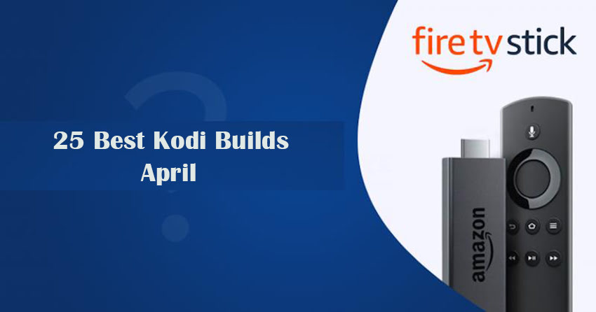 25 Best Kodi Builds April