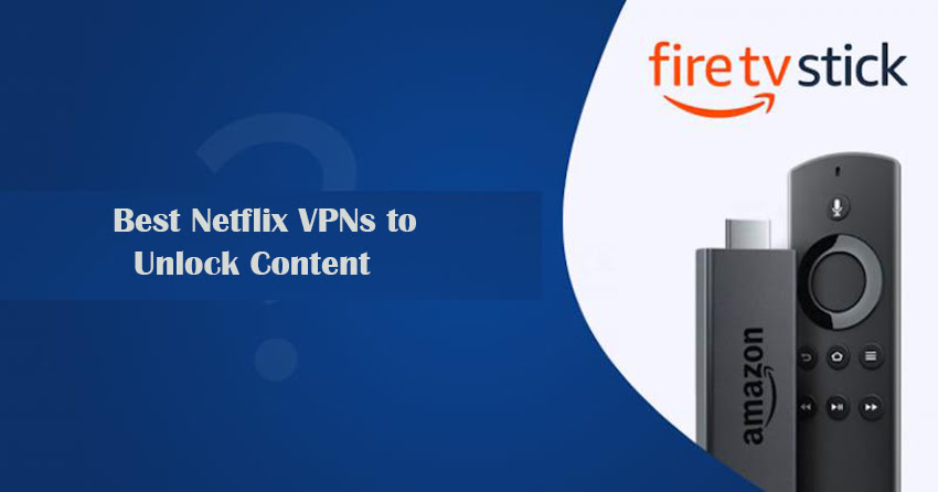 Best Netflix VPNs to Unlock Content